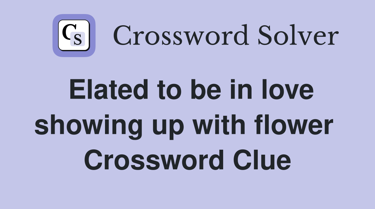 Elated to be in love showing up with flower  Crossword Clue