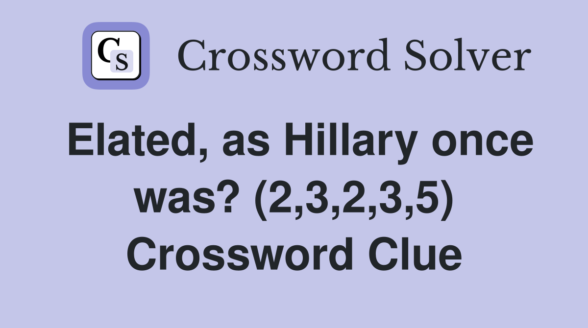Elated, as Hillary once was? (2,3,2,3,5) Crossword Clue