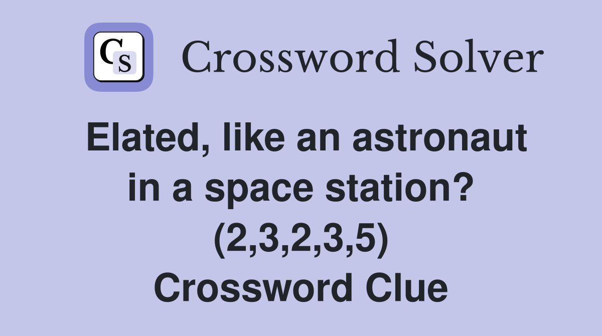 Elated, like an astronaut in a space station? (2,3,2,3,5) Crossword Clue