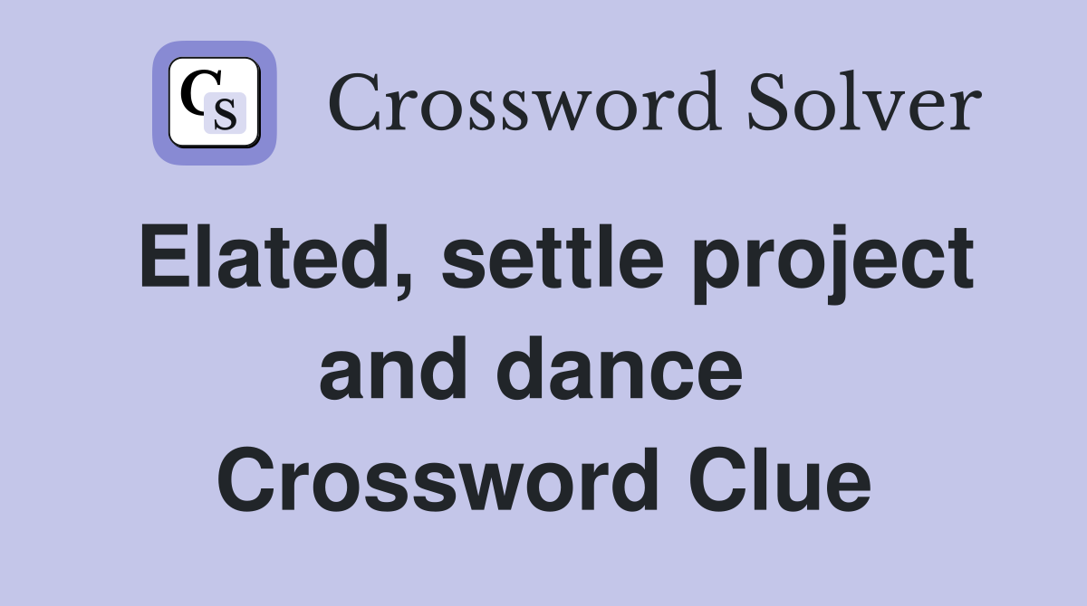 Elated, settle project and dance  Crossword Clue