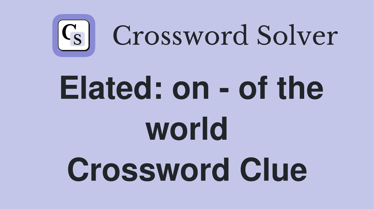 Elated: on - of the world Crossword Clue