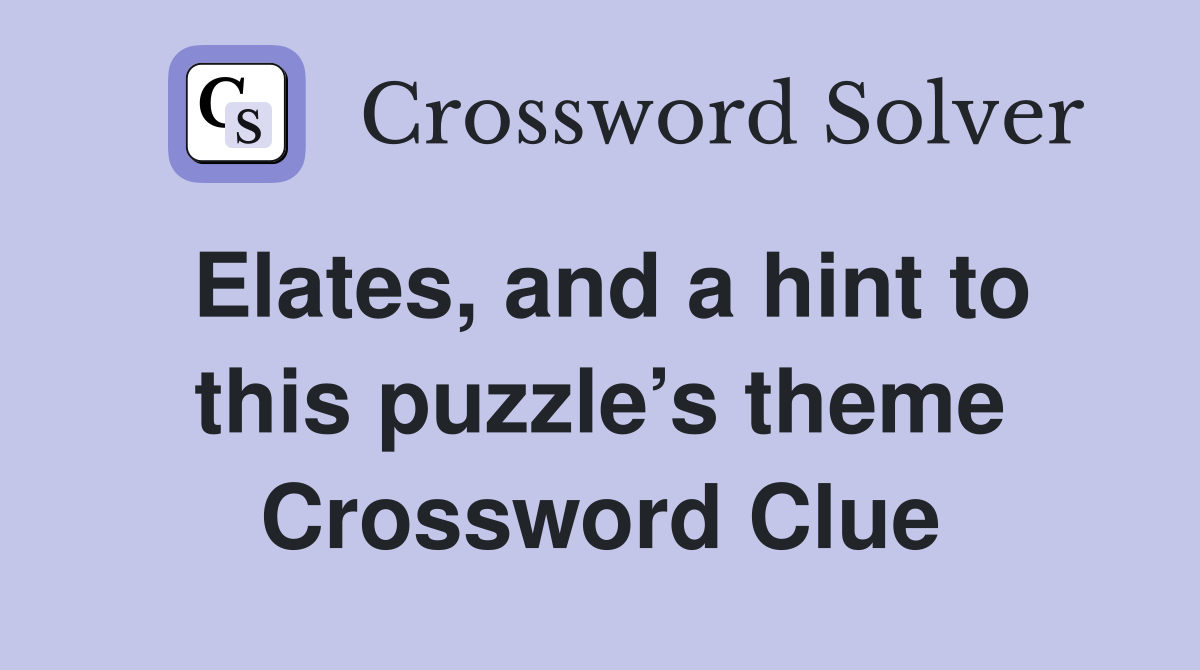 Elates, and a hint to this puzzle’s theme Crossword Clue