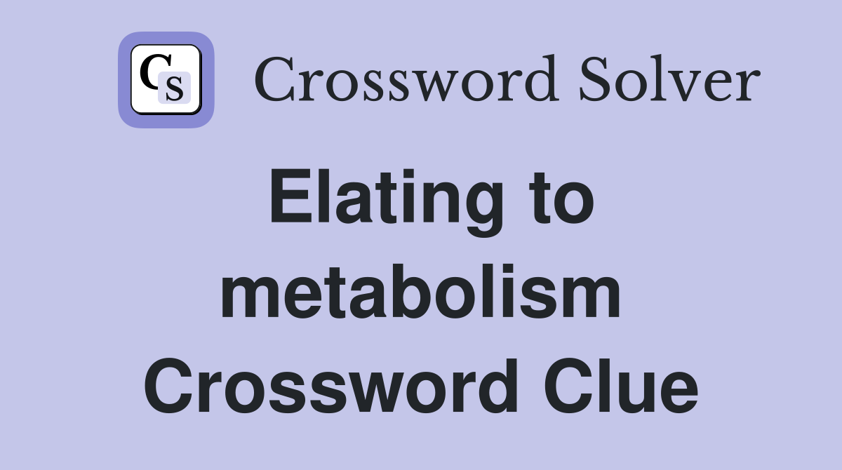 Elating to metabolism Crossword Clue