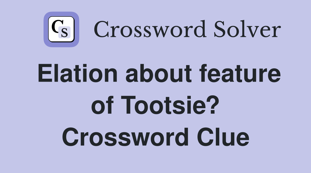 Elation about feature of Tootsie? Crossword Clue