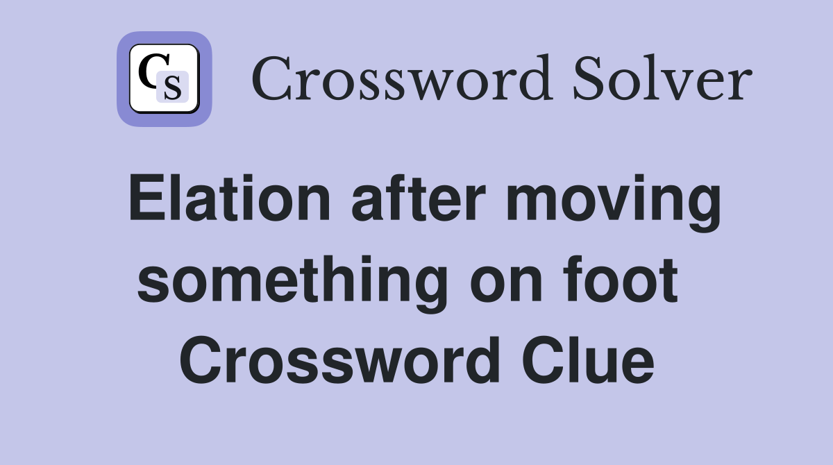 Elation after moving something on foot  Crossword Clue