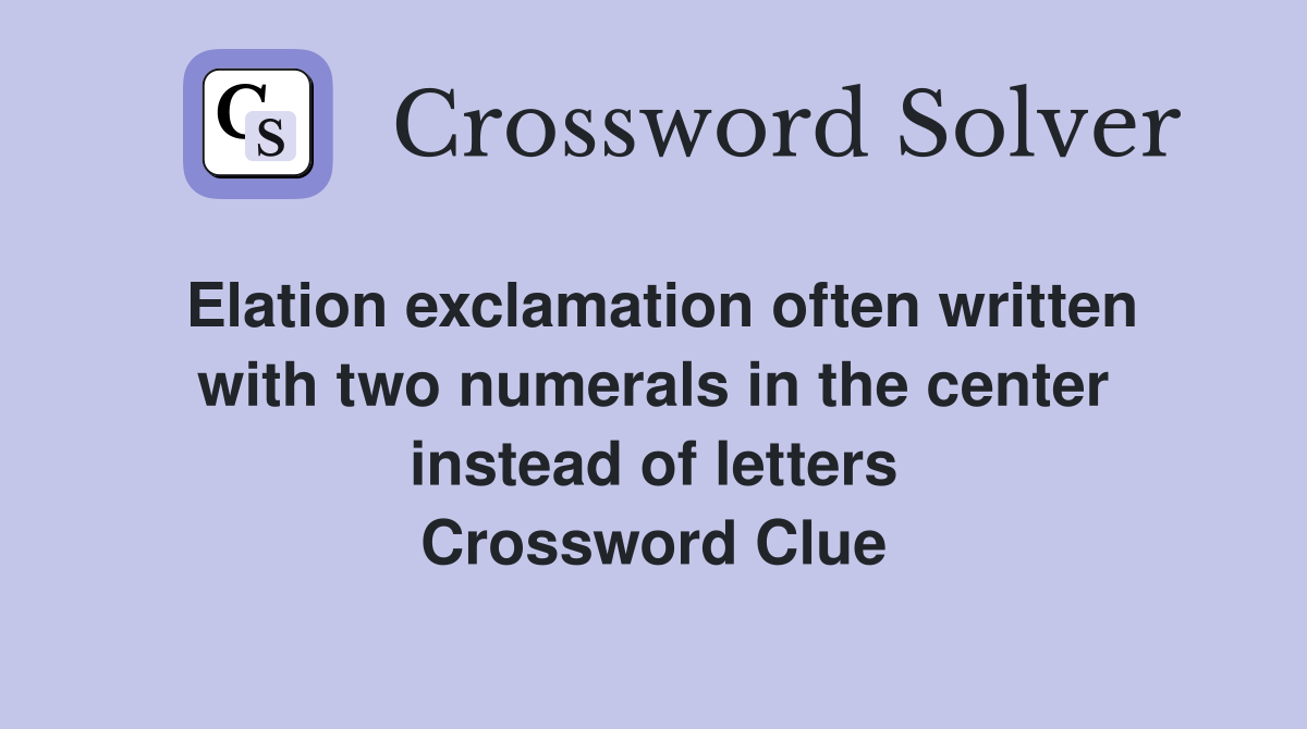 Elation exclamation often written with two numerals in the center instead of letters Crossword Clue