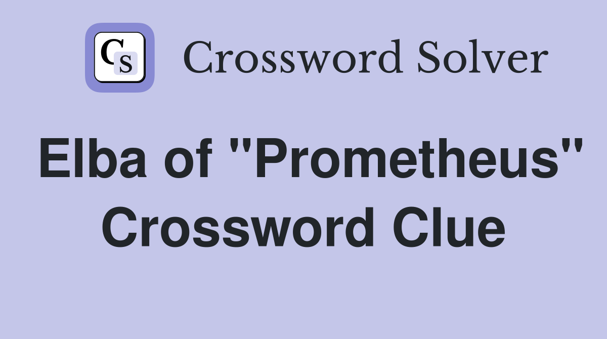 Elba of "Prometheus" Crossword Clue
