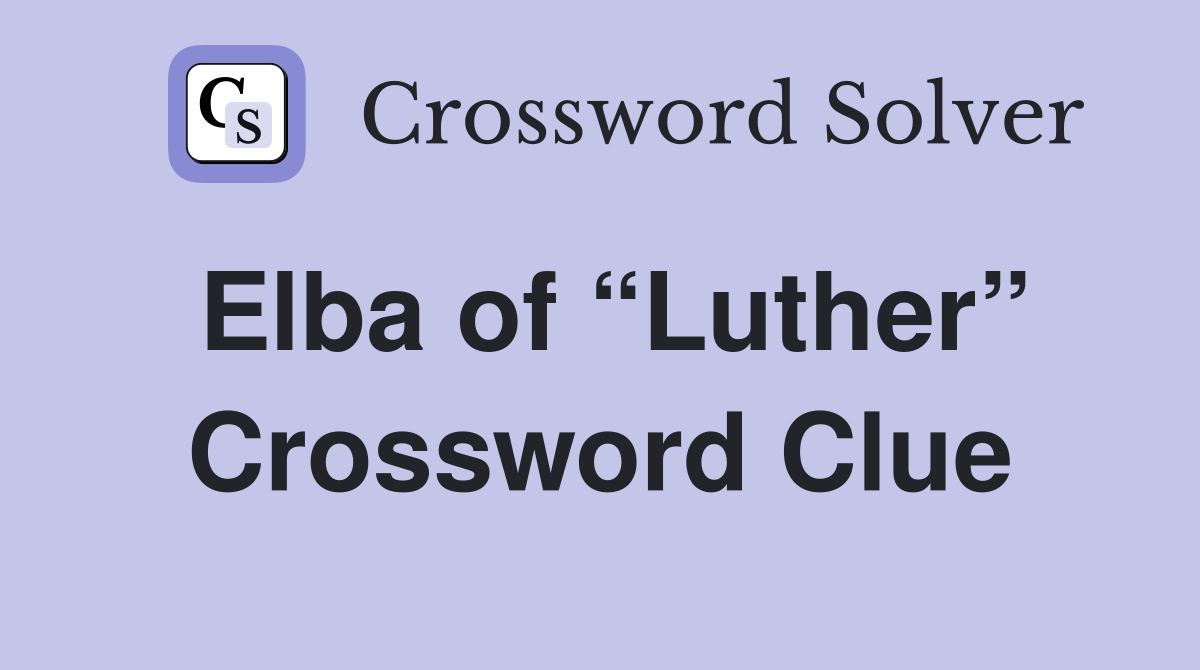 Elba of “Luther” Crossword Clue