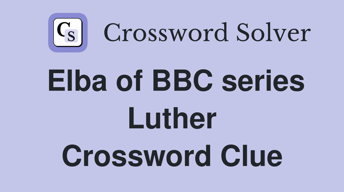 Elba of BBC series Luther Crossword Clue