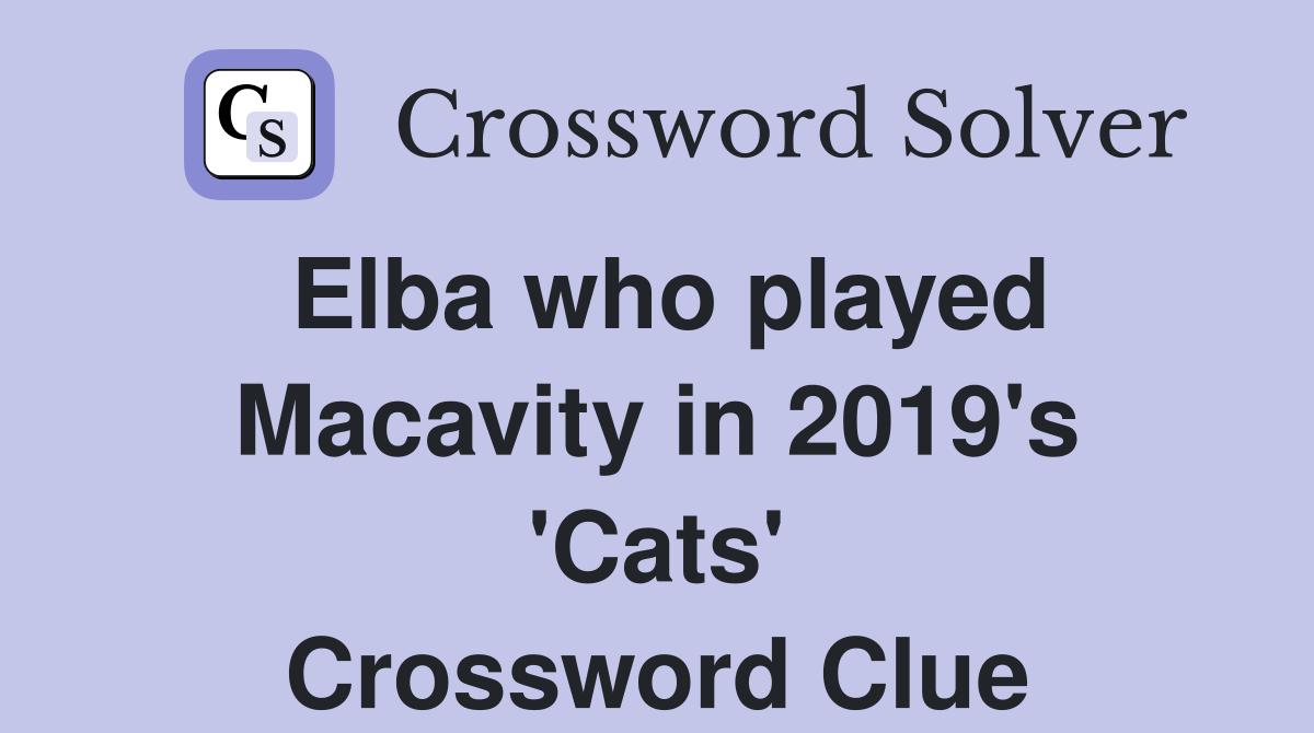 Elba who played Macavity in 2019's 'Cats' Crossword Clue