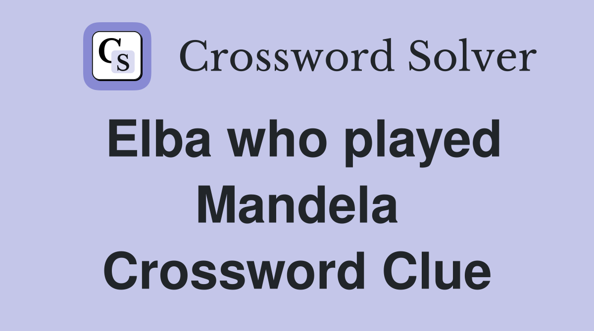 Elba who played Mandela Crossword Clue