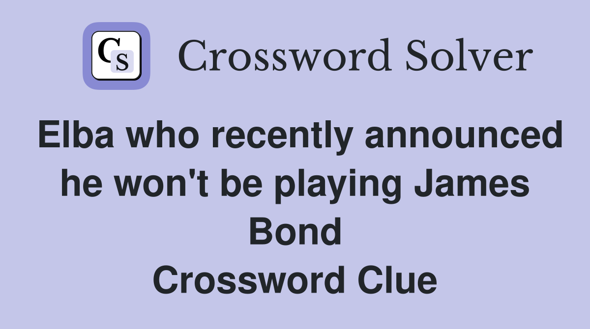Elba who recently announced he won't be playing James Bond Crossword Clue