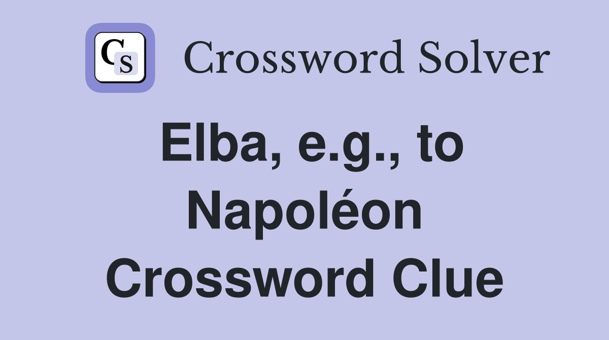 Elba, e.g., to Napoléon Crossword Clue