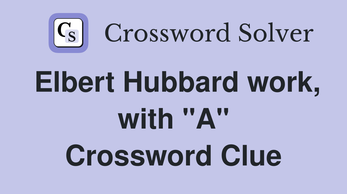 Elbert Hubbard work, with "A" Crossword Clue
