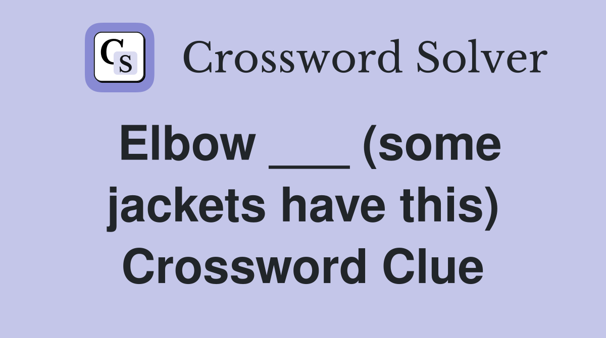 Elbow ___ (some jackets have this) Crossword Clue