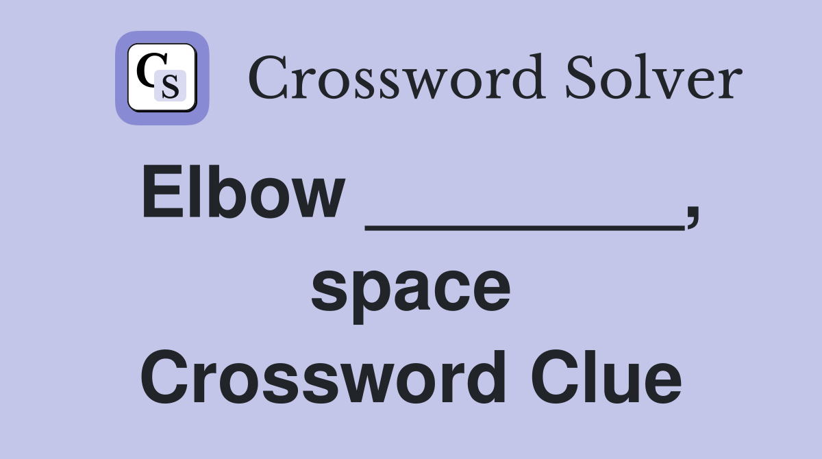 Elbow ________, space Crossword Clue