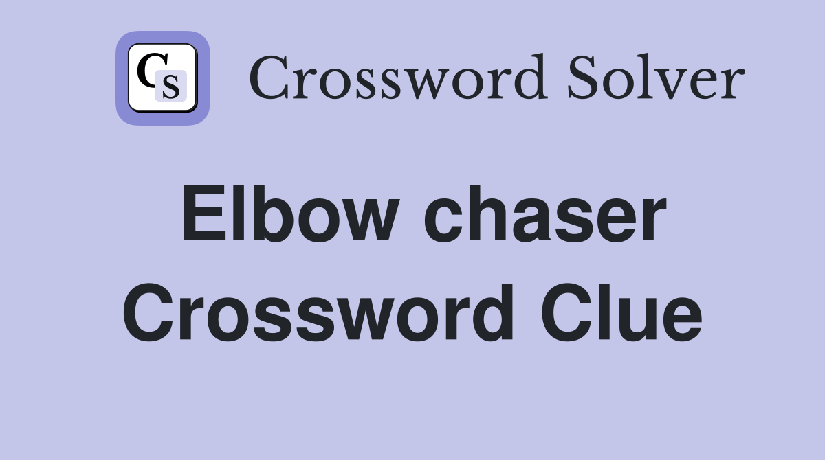 Elbow chaser Crossword Clue