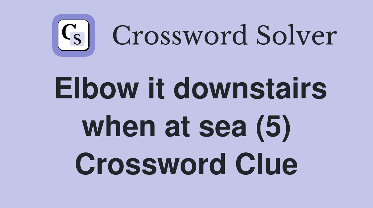 Elbow it downstairs when at sea (5) Crossword Clue