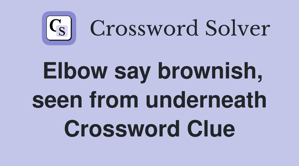 Elbow say brownish, seen from underneath Crossword Clue