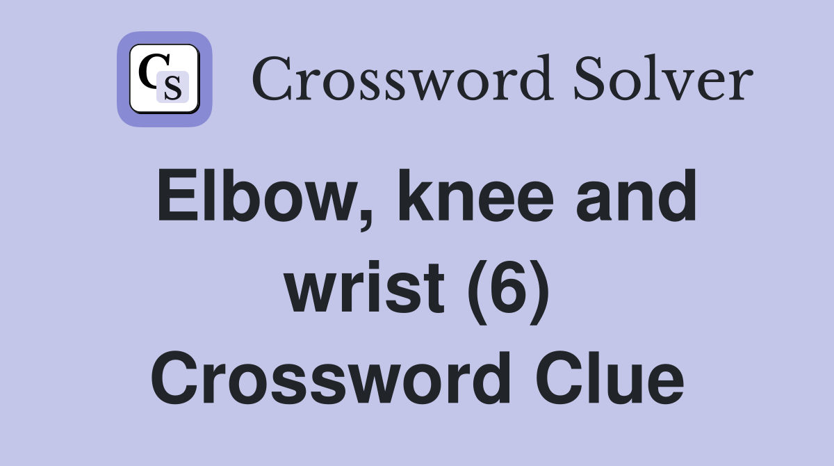 Elbow, knee and wrist (6) Crossword Clue
