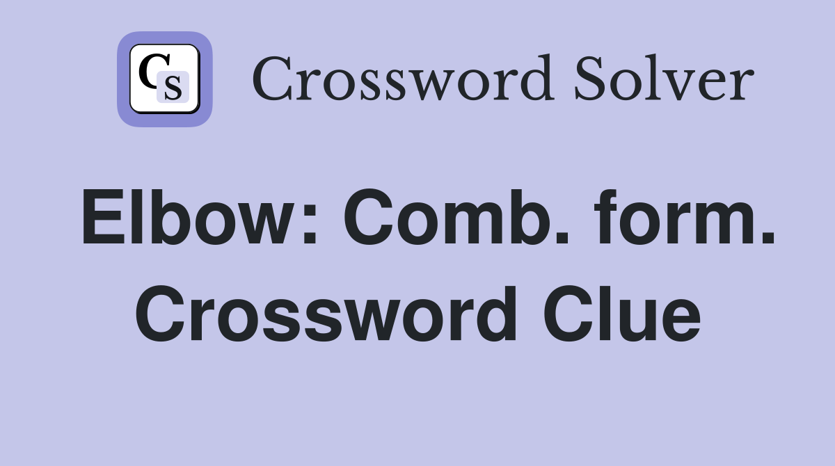 Elbow: Comb. form. Crossword Clue