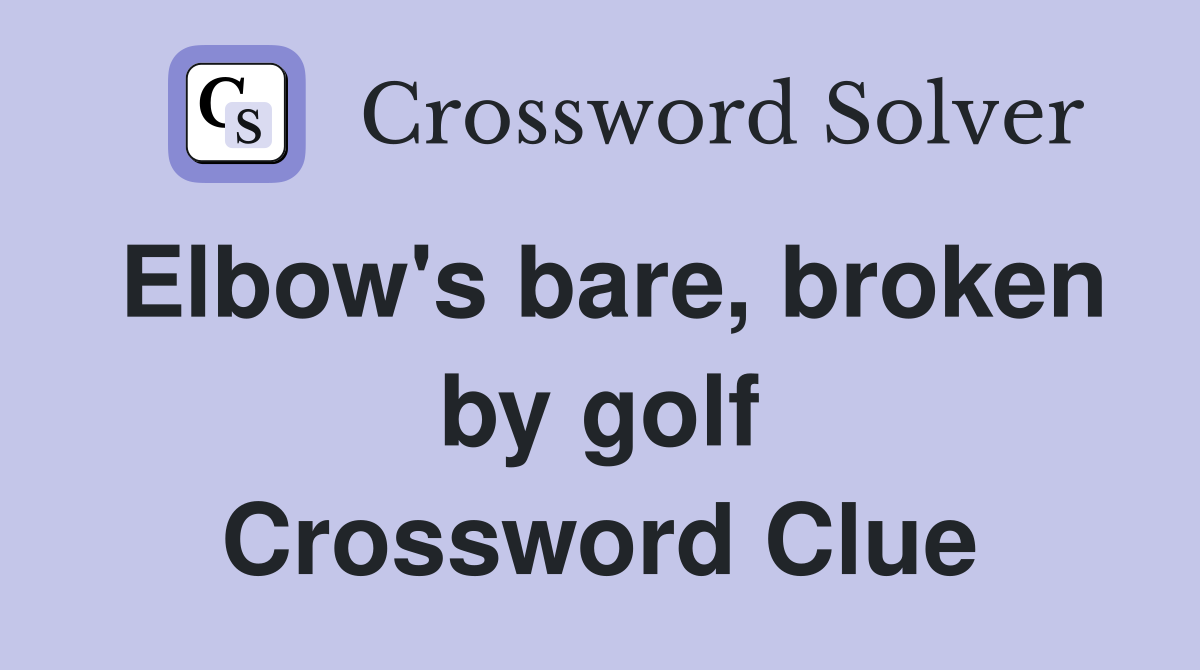 Elbow's bare, broken by golf Crossword Clue