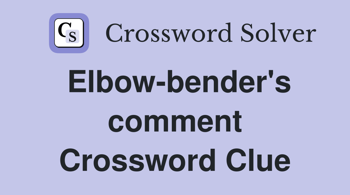 Elbow-bender's comment Crossword Clue