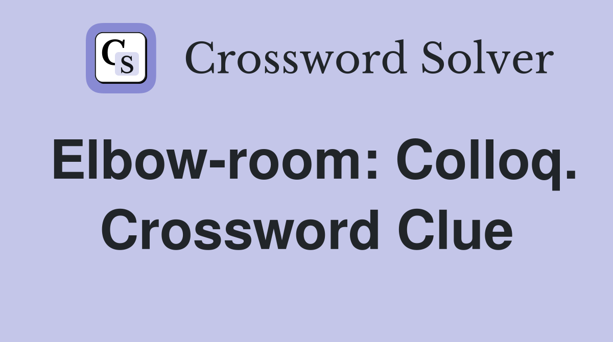 Elbow-room: Colloq. Crossword Clue