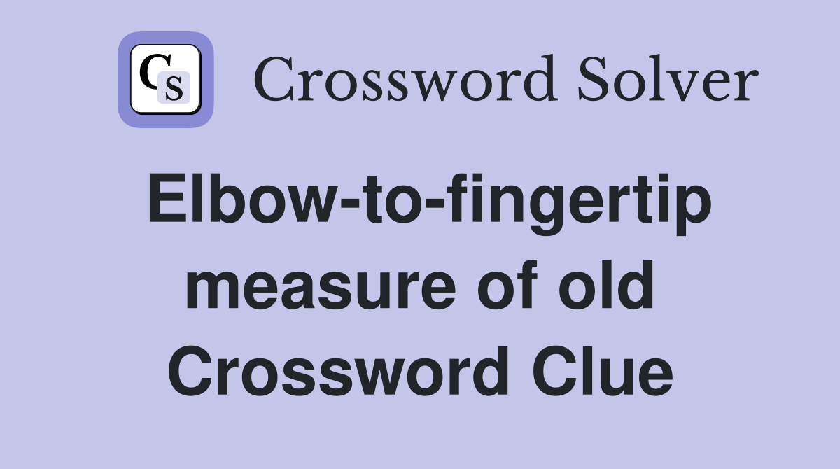 Elbow-to-fingertip measure of old Crossword Clue