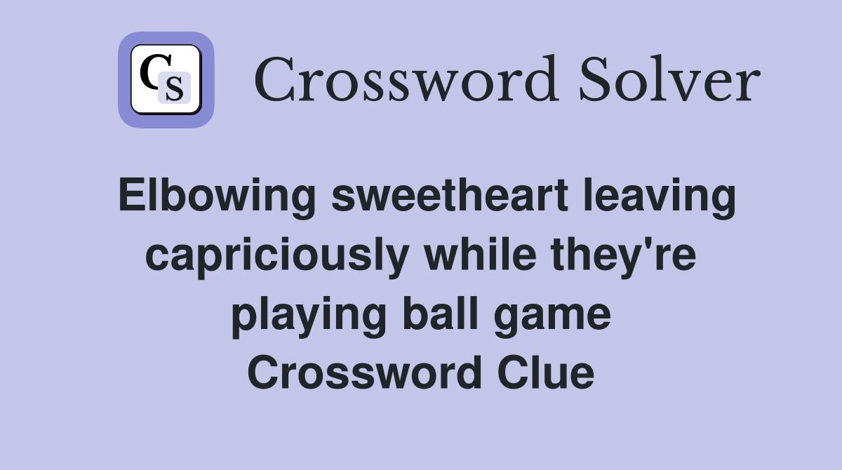 Elbowing sweetheart leaving capriciously while they're playing ball game Crossword Clue