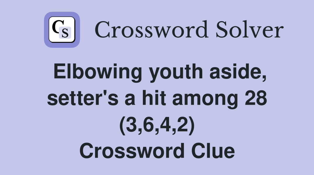 Elbowing youth aside, setter's a hit among 28 (3,6,4,2) Crossword Clue