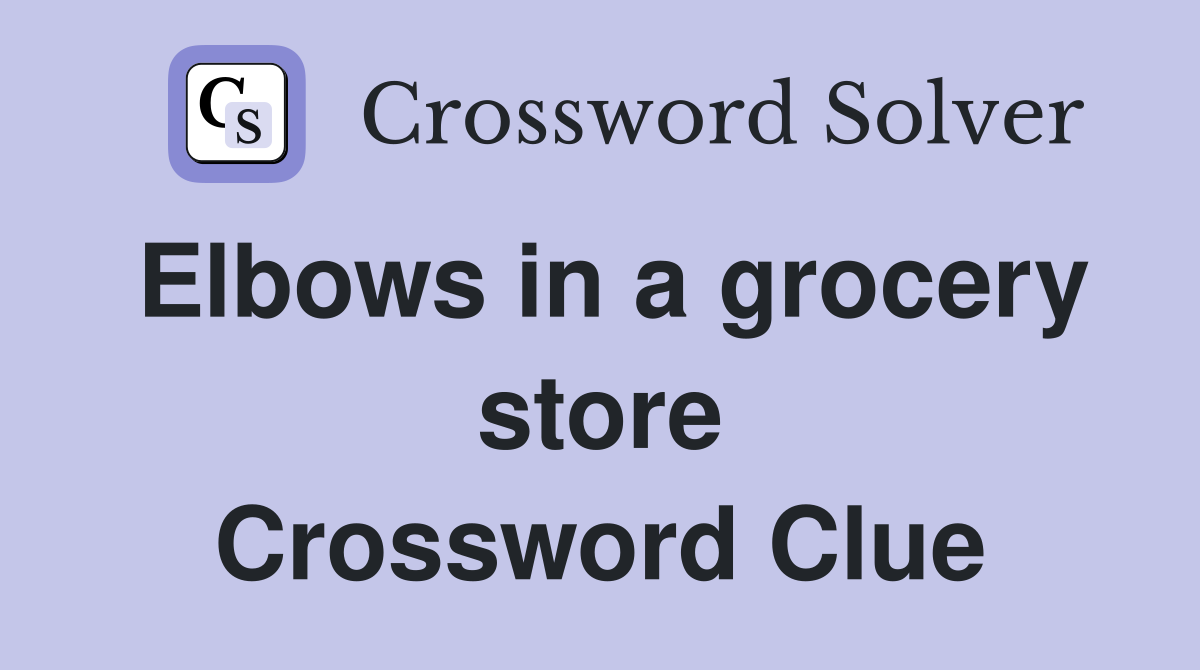 Elbows in a grocery store Crossword Clue