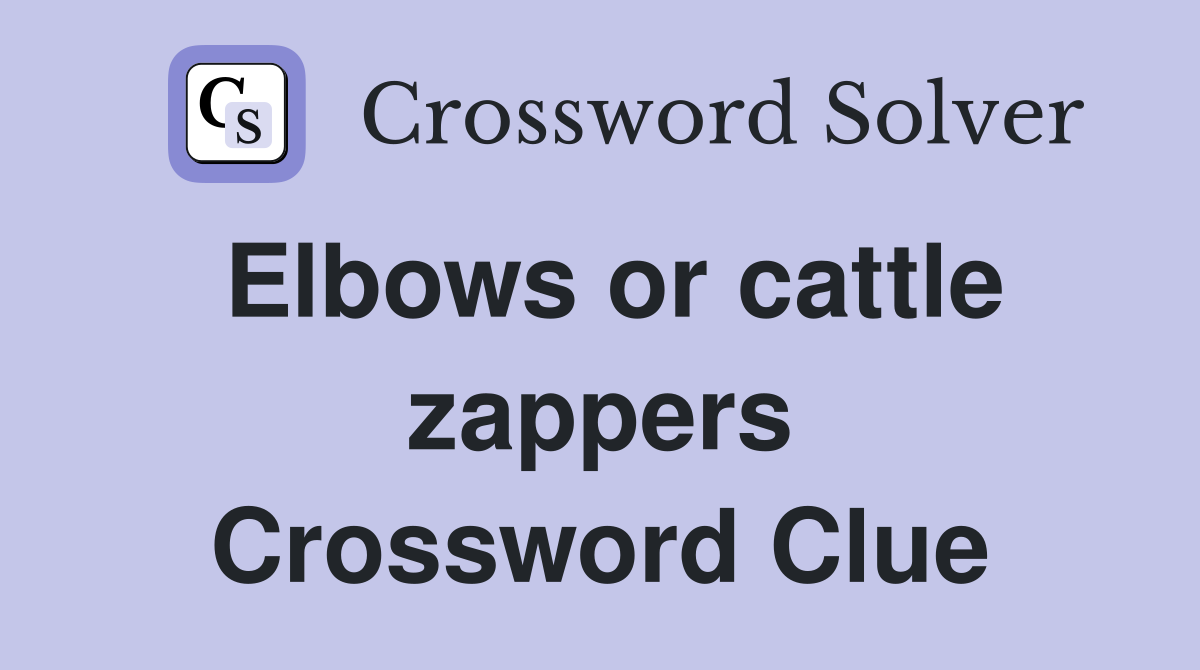 Elbows or cattle zappers Crossword Clue