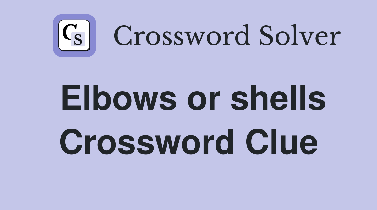 Elbows or shells Crossword Clue