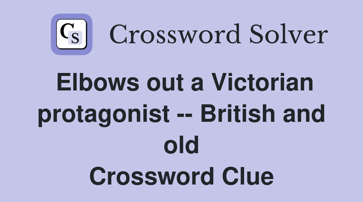 Elbows out a Victorian protagonist -- British and old Crossword Clue