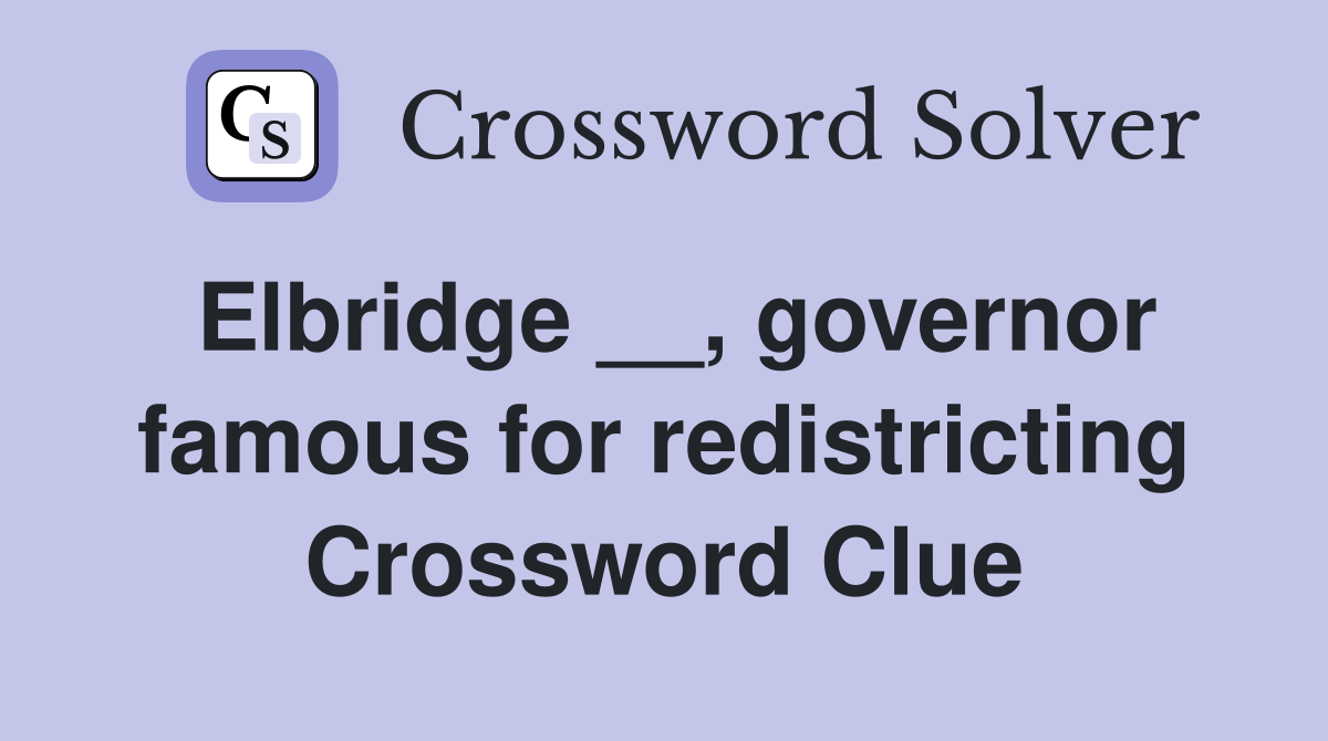 Elbridge __, governor famous for redistricting Crossword Clue