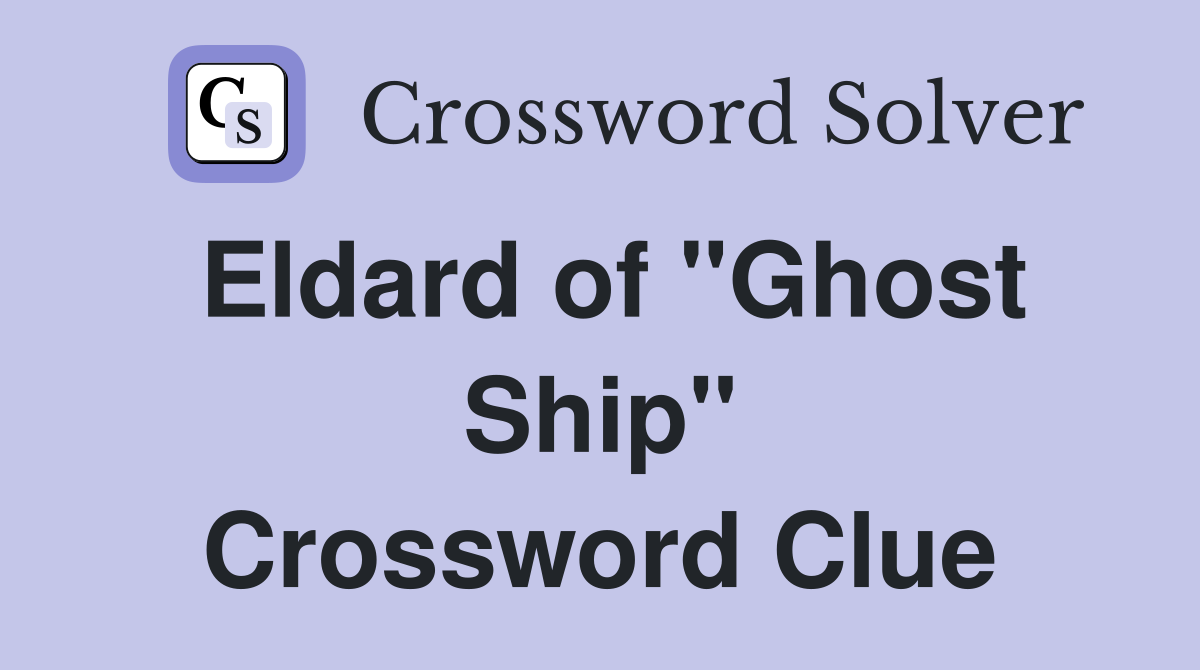Eldard of "Ghost Ship" Crossword Clue