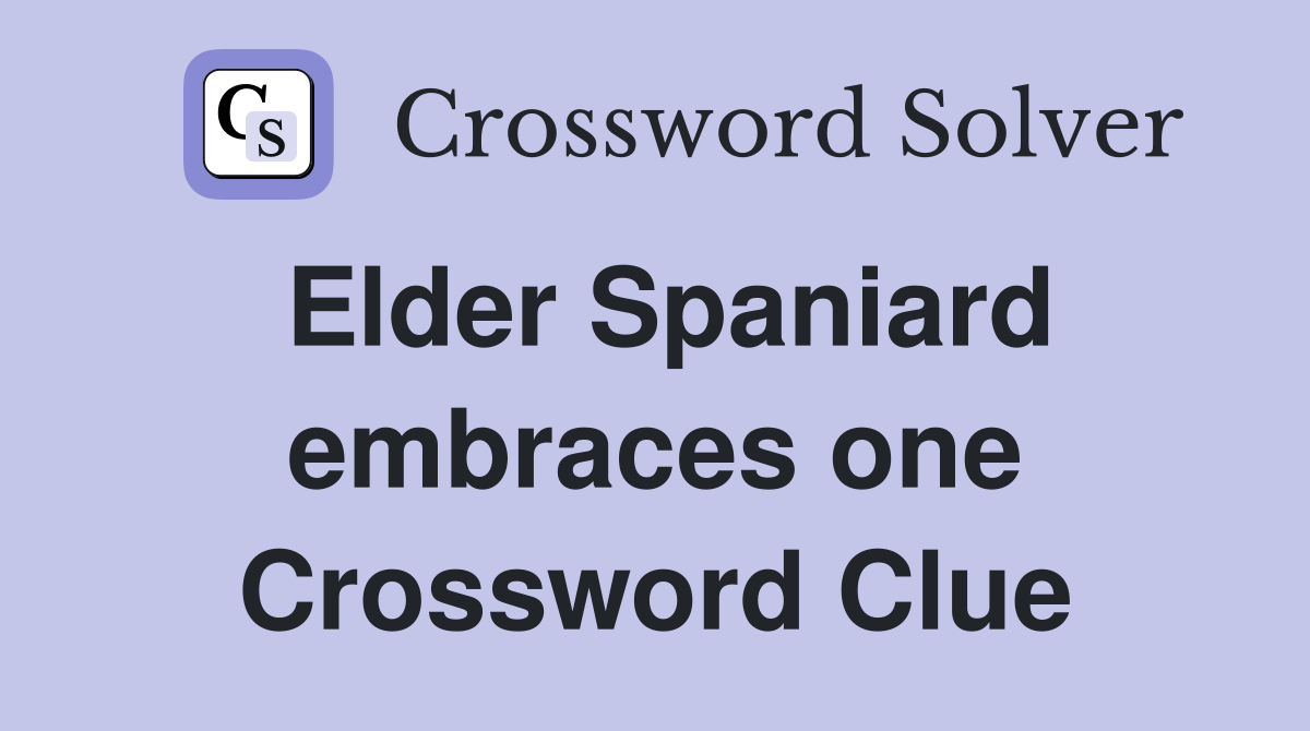Elder Spaniard embraces one Crossword Clue