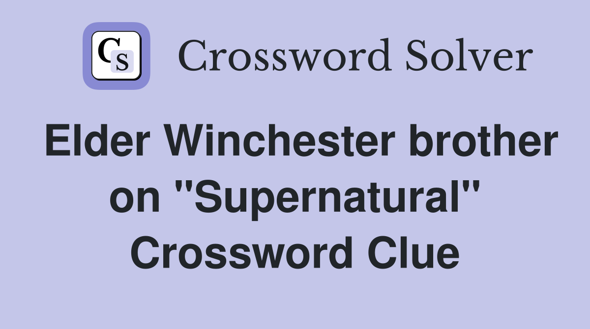 Elder Winchester brother on "Supernatural" Crossword Clue