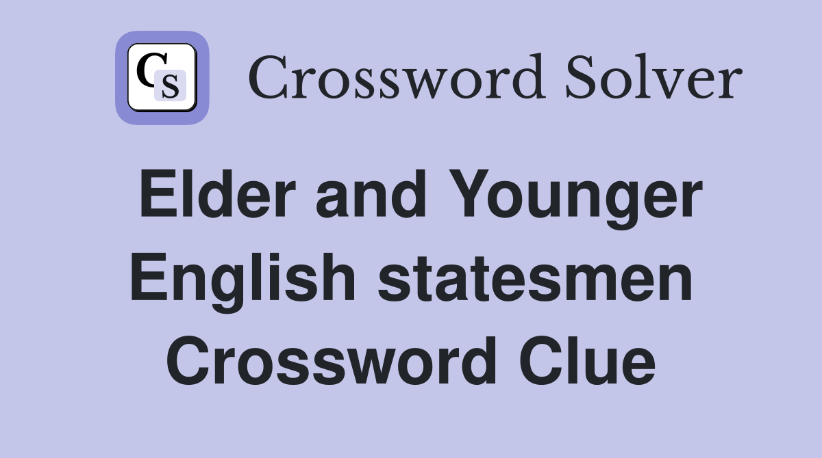 Elder and Younger English statesmen Crossword Clue
