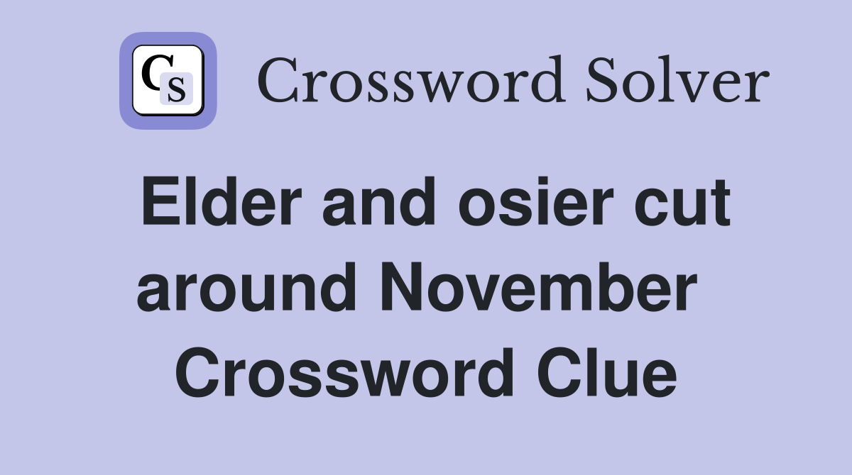 Elder and osier cut around November  Crossword Clue