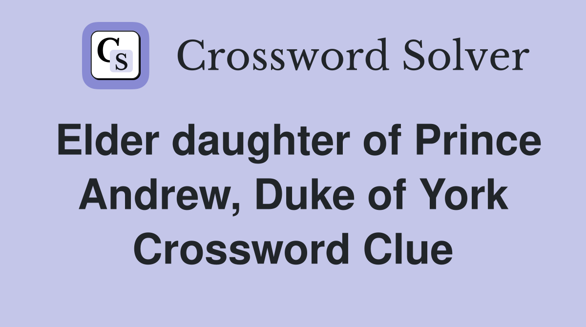 Elder daughter of Prince Andrew, Duke of York Crossword Clue