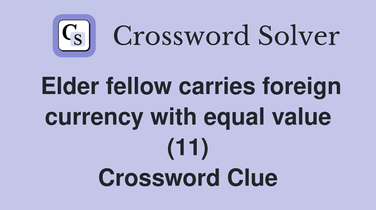Elder fellow carries foreign currency with equal value (11) Crossword Clue