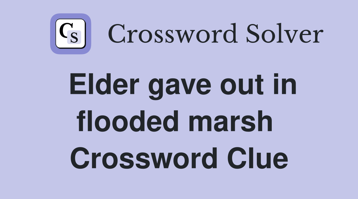 Elder gave out in flooded marsh  Crossword Clue