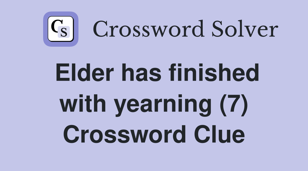 Elder has finished with yearning (7) Crossword Clue