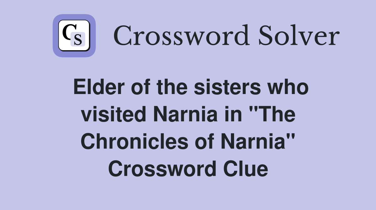 Elder of the sisters who visited Narnia in "The Chronicles of Narnia" Crossword Clue