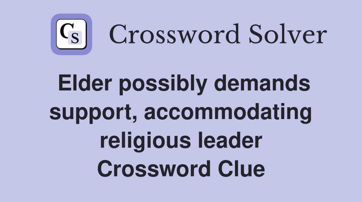 Elder possibly demands support, accommodating religious leader Crossword Clue