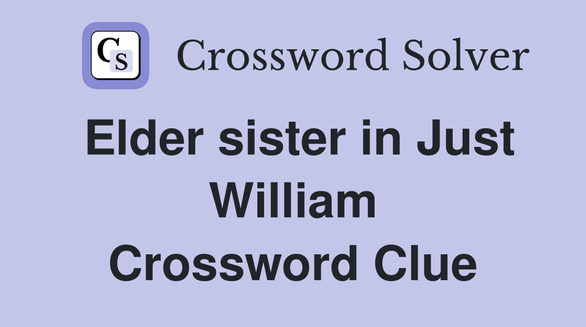 Elder sister in Just William Crossword Clue