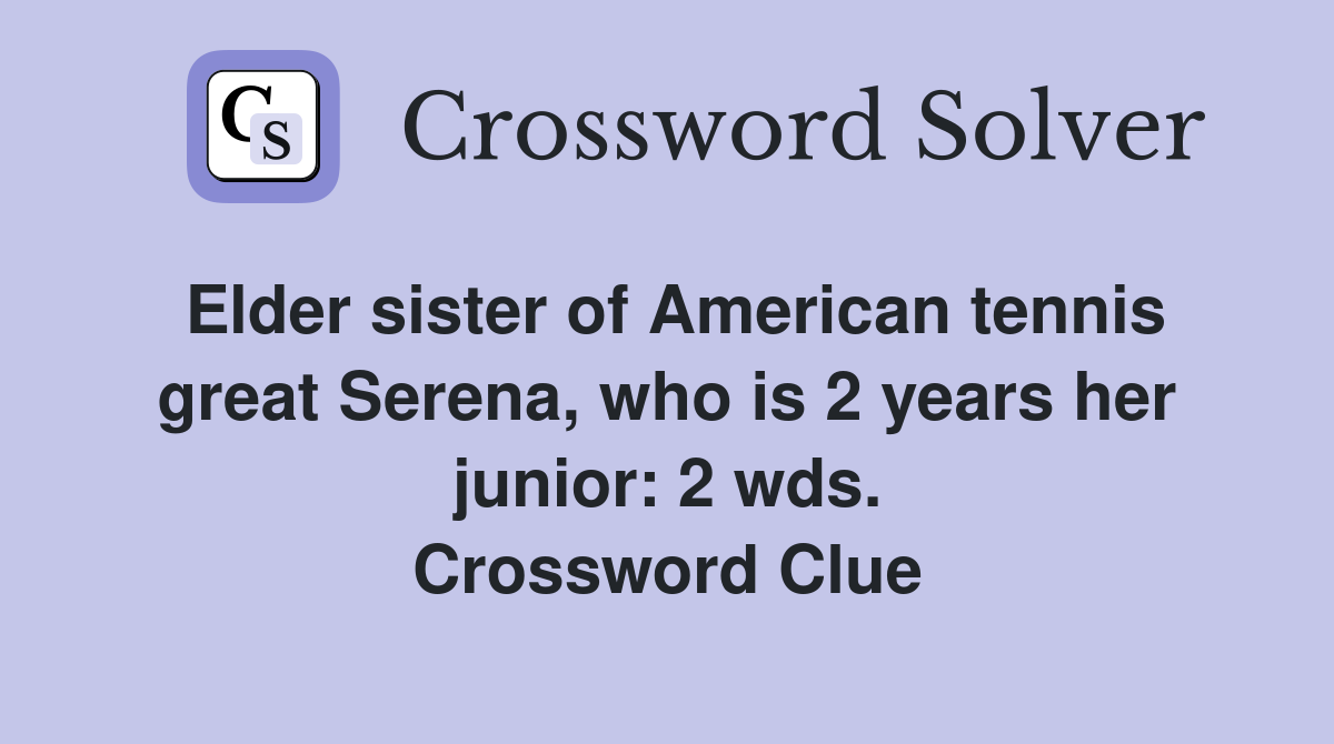 Elder sister of American tennis great Serena, who is 2 years her junior: 2 wds. Crossword Clue