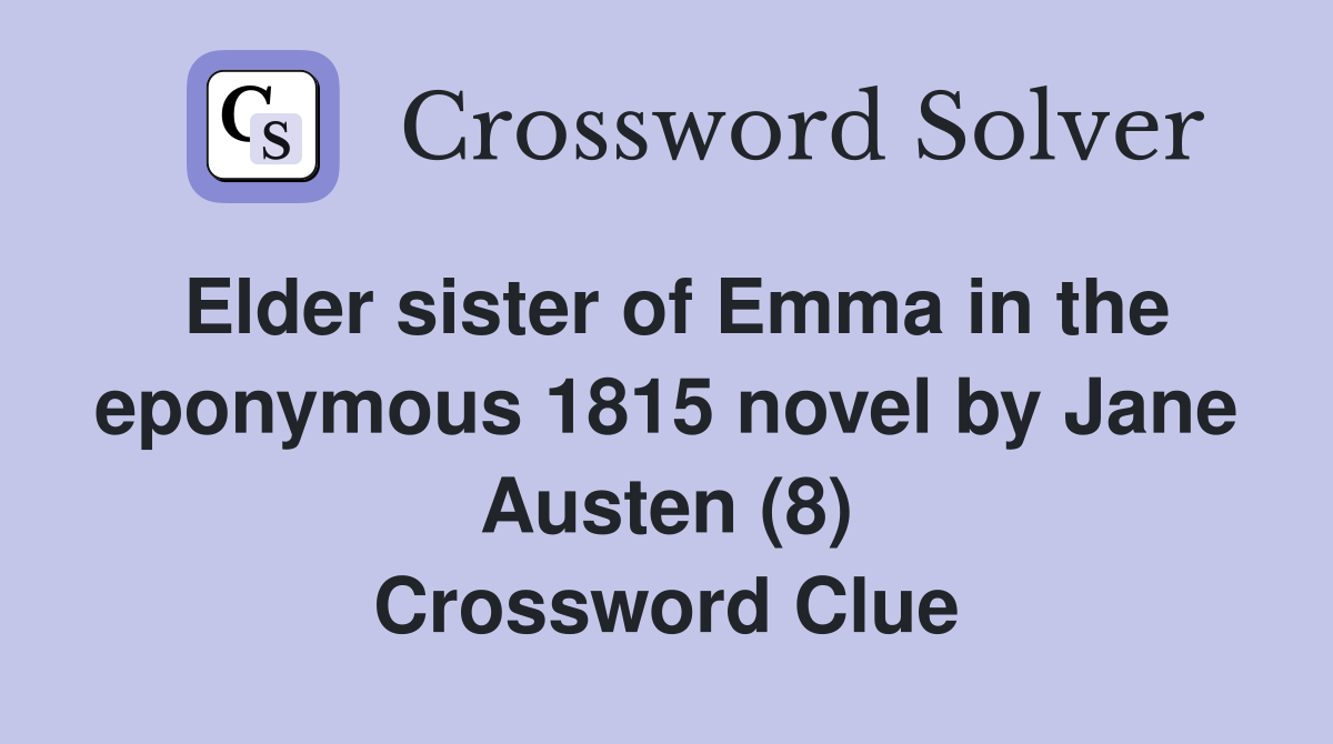 Elder sister of Emma in the eponymous 1815 novel by Jane Austen (8) Crossword Clue
